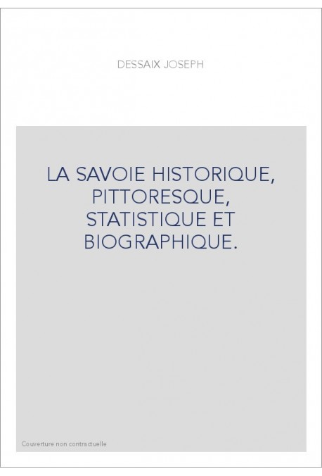 LA SAVOIE HISTORIQUE, PITTORESQUE, STATISTIQUE ET BIOGRAPHIQUE.