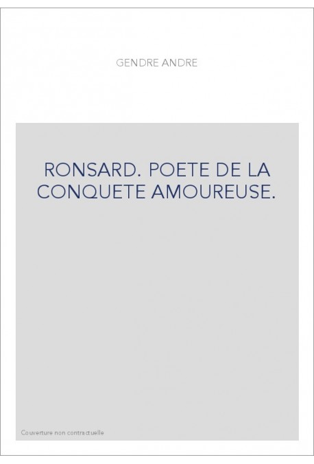 RONSARD. POETE DE LA CONQUETE AMOUREUSE.