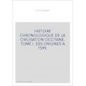 HISTOIRE CHRONOLOGIQUE DE LA CIVILISATION OCCITANE. TOME I. DES ORIGINES A 1599.