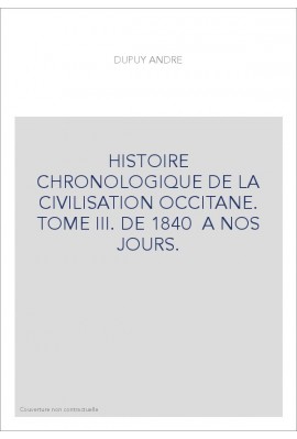 HISTOIRE CHRONOLOGIQUE DE LA CIVILISATION OCCITANE. TOME III. DE 1840 A NOS JOURS.