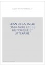 JEAN DE LA TAILLE (1533-1608). ETUDE HISTORIQUE ET LITTERAIRE.