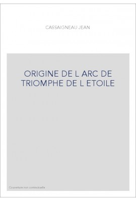ORIGINE DE L ARC DE TRIOMPHE DE L ETOILE