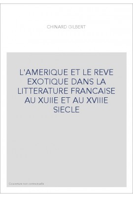 L'AMERIQUE ET LE REVE EXOTIQUE DANS LA LITTERATURE FRANCAISE AU XVIIE ET AU XVIIIE SIECLE. (1913)