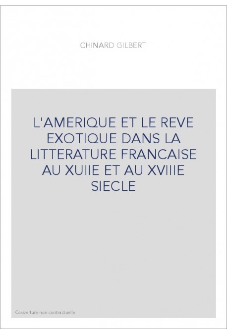 L'AMERIQUE ET LE REVE EXOTIQUE DANS LA LITTERATURE FRANCAISE AU XVIIE ET AU XVIIIE SIECLE. (1913)