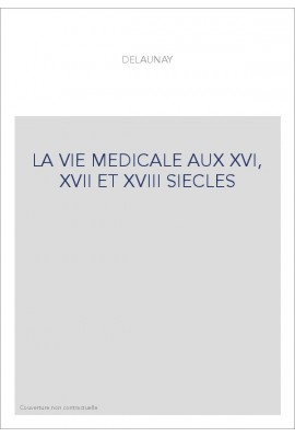 LA VIE MEDICALE AUX XVI, XVII ET XVIII SIECLES