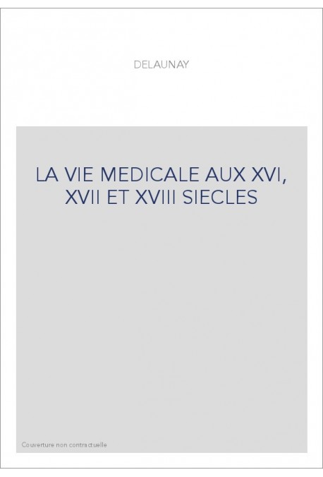 LA VIE MEDICALE AUX XVI, XVII ET XVIII SIECLES