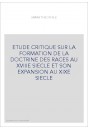 ETUDE CRITIQUE SUR LA FORMATION DE LA DOCTRINE DES RACES AU XVIIIE SIECLE ET SON EXPANSION AU XIXE SIECLE