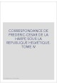 CORRESPONDANCE DE FRADERIC-CESAR DE LA HARPE SOUS LA REPUBLIQUE HELVETIQUE TOME IV