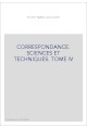CORRESPONDANCE, SCIENCES ET TECHNIQUES. TOME IV. LES CORRESPONDANTS SUISSES, ITALIENS, ALLEMANDS ETC.