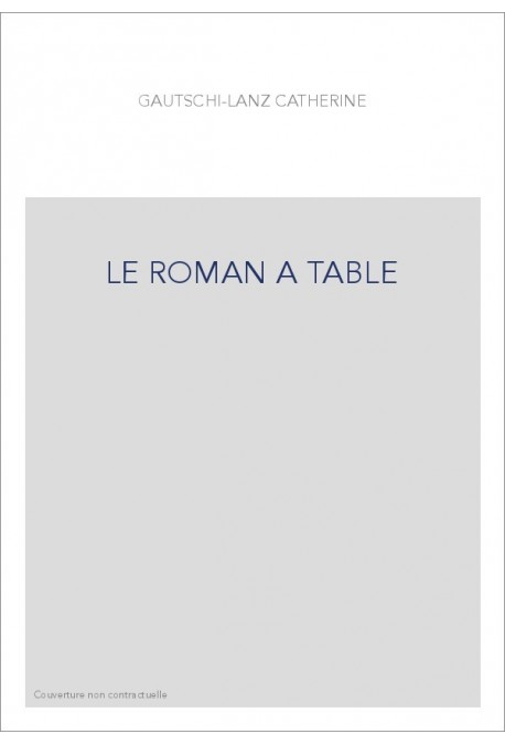 LE ROMAN A TABLE. NOURRITURES ET REPAS IMAGINAIRES DANS LE ROMAN FRANçAIS (1850-1900)