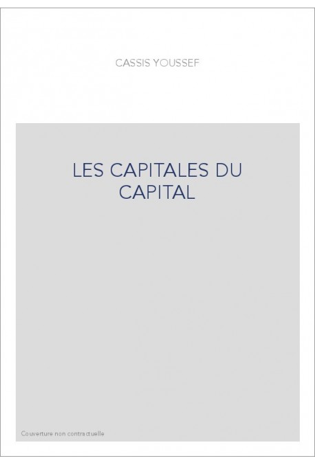 LES CAPITALES DU CAPITAL. HISTOIRE DES PLACES FINANCIERES INTERNATIONALES 1780-2005