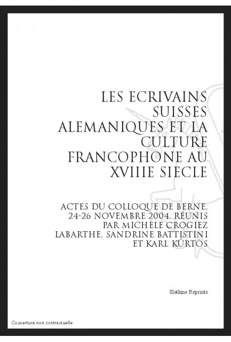 LES ECRIVAINS SUISSES ALEMANIQUES ET LA CULTURE FRANCOPHONE AU XVIIIE SIECLE