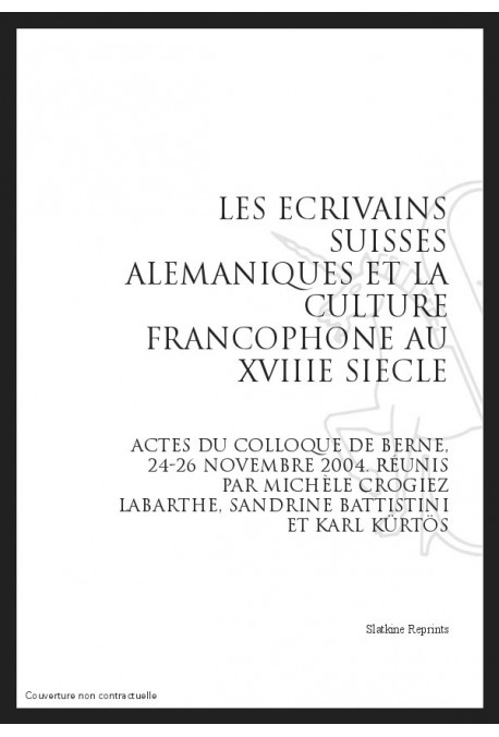 LES ECRIVAINS SUISSES ALEMANIQUES ET LA CULTURE FRANCOPHONE AU XVIIIE SIECLE