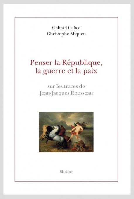 PENSER LA RÉPUBLIQUE, LA GUERRE ET LA PAIX SUR LES TRACES DE JEAN-JACQUES ROUSSEAU