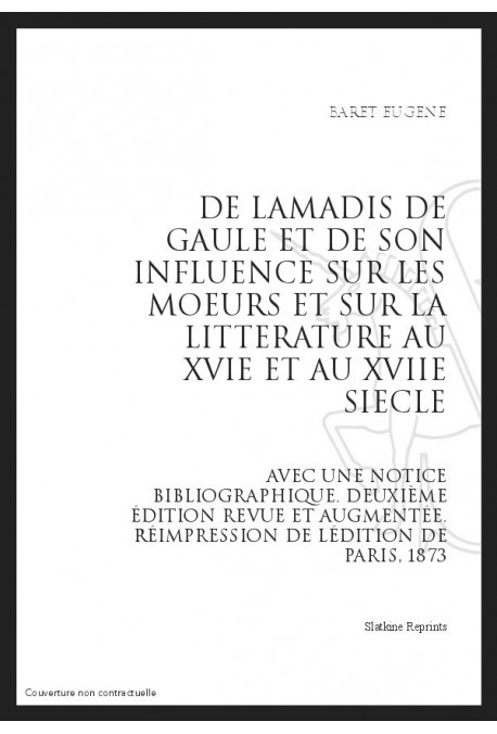 DE L'AMADIS DE GAULE ET DE SON INFLUENCE SUR LES MOEURS ET SUR LA LITTERATURE AU XVI ET AU XVII SIECLE