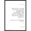HELVETIUS, SA VIE ET SON OEUVRE D'APRES SES OUVRAGES, DES ECRITS DIVERS ET DES DOCUMENTS INEDITS