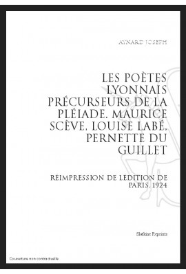 LES POÈTES LYONNAIS PRÉCURSEURS DE LA PLÉIADE MAURICE SCÈVE, LOUISE LABÉ, PERNETTE DU GUILLET
