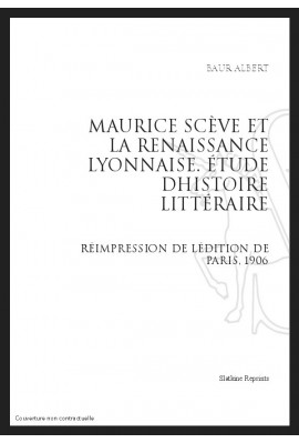 MAURICE SCEVE ET LA RENAISSANCE LYONNAISE ÉTUDE D’HISTOIRE LITTÉRAIRE