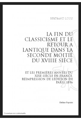 LA FIN DU CLASSICISME ET LE RETOUR À L’ANTIQUE DANS LA SECONDE MOITIÉ DU XVIIIE SIÈCLE ET LES PREMIÈRES ANNÉES