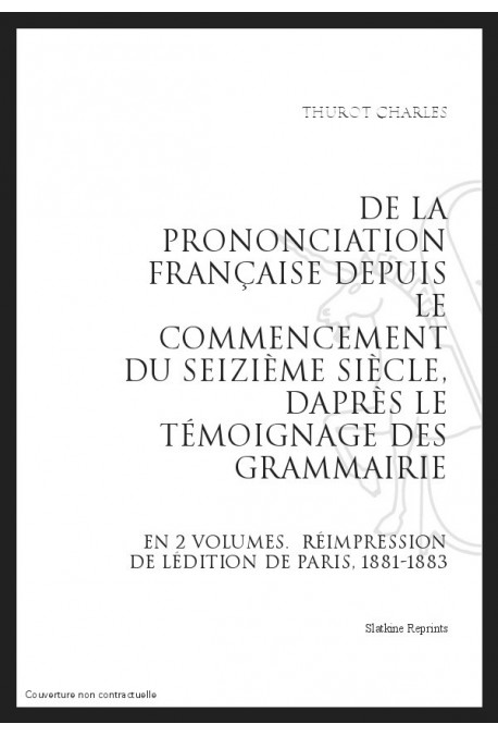 DE LA PRONONCIATION FRANÇAISE DEPUIS LE COMMENCEMENT DU SEIZIÈME SIÈCLE, D’APRÈS LE TÉMOIGNAGE DES GRAMMAIRIEN