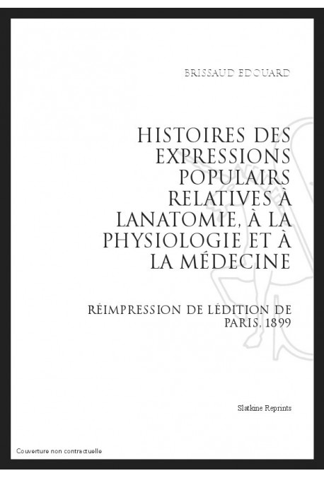 HISTOIRE DES EXPRESSIONS POPULAIRES RELATIVES À L’ANATOMIE, À LA PHYSIOLOGIE ET À LA MÉDECINE