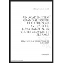 UN ACADÉMICIEN GRAND SEIGNEUR ET LIBERTIN AU XVIIE SIÈCLE : BUSSY-RABUTIN, SA VIE, SES ŒUVRES ET SES AMIS