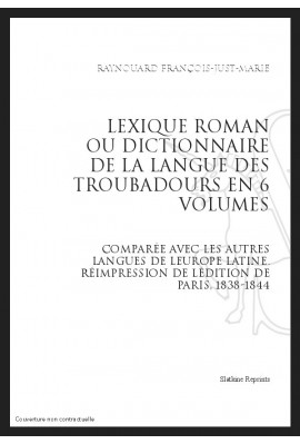 LEXIQUE ROMAN OU DICTIONNNAIRE DE LA LANGUE DES TROUBADOURS COMPARÉE AC LES AUTRES LANGUES DE L’EUROPE LATINE