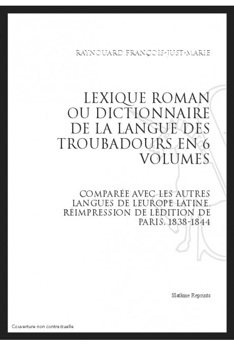 LEXIQUE ROMAN OU DICTIONNNAIRE DE LA LANGUE DES TROUBADOURS COMPARÉE AC LES AUTRES LANGUES DE L’EUROPE LATINE