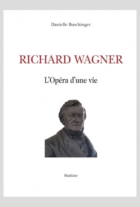 RICHARD WAGNER L'OPÉRA D'UNE VIE