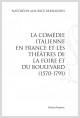 LA COMÉDIE ITALIENNE EN FRANCE ET LES THÉÂTRES DE LA FOIRE ET DU BOULEVARD (1570-1791)