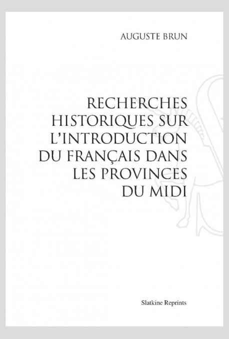 RECHERCHES HISTORIQUES SUR L'INTRODUCTION DU FRANÇAIS DANS LES PROVINCES DU MIDI