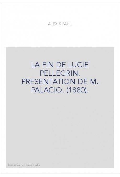 LA FIN DE LUCIE PELLEGRIN. PRESENTATION DE M. PALACIO. (1880).