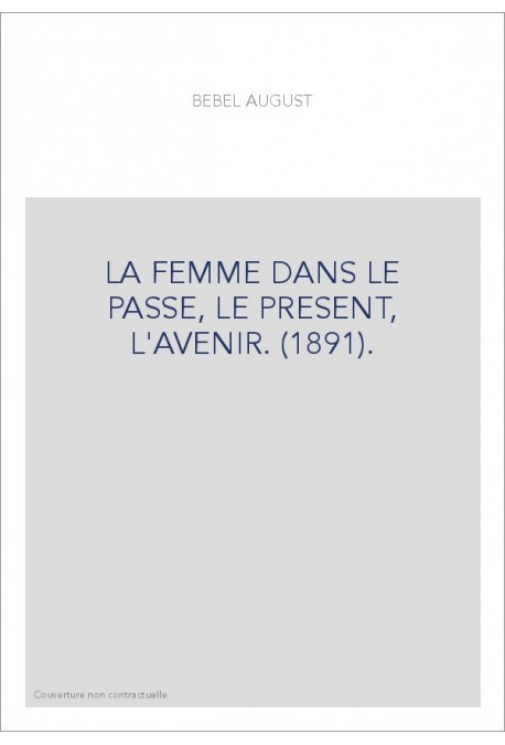 LA FEMME DANS LE PASSE, LE PRESENT, L'AVENIR. (1891).