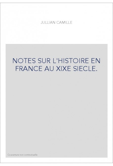 NOTES SUR L'HISTOIRE EN FRANCE AU XIXE SIECLE.