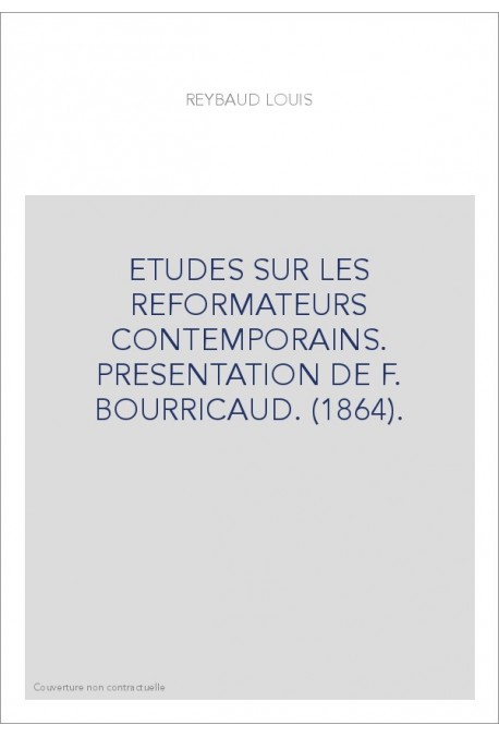 ETUDES SUR LES REFORMATEURS CONTEMPORAINS. PRESENTATION DE F. BOURRICAUD. (1864).