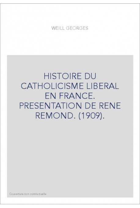 HISTOIRE DU CATHOLICISME LIBERAL EN FRANCE. PRESENTATION DE RENE REMOND. (1909).