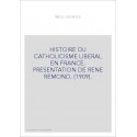 HISTOIRE DU CATHOLICISME LIBERAL EN FRANCE. PRESENTATION DE RENE REMOND. (1909).