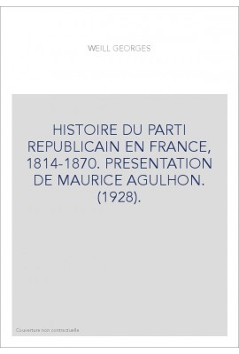 HISTOIRE DU PARTI REPUBLICAIN EN FRANCE, 1814-1870. PRESENTATION DE MAURICE AGULHON. (1928).