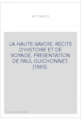 LA HAUTE-SAVOIE. RECITS D'HISTOIRE ET DE VOYAGE. PRESENTATION DE PAUL GUICHONNET. (1865).