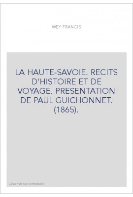 LA HAUTE-SAVOIE. RECITS D'HISTOIRE ET DE VOYAGE. PRESENTATION DE PAUL GUICHONNET. (1865).