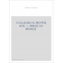 COULEURS DU MOYEN AGE. I : IMAGE DU MONDE.