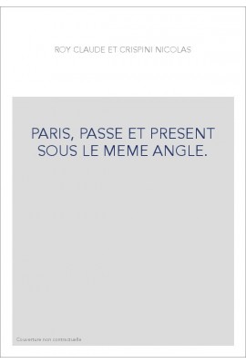 PARIS, PASSE ET PRESENT SOUS LE MEME ANGLE.