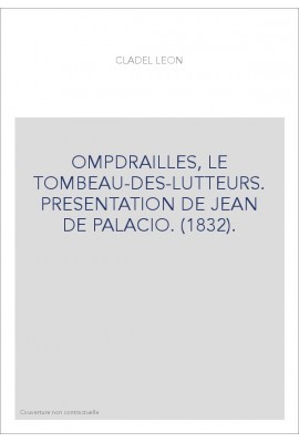 OMPDRAILLES, LE TOMBEAU-DES-LUTTEURS. PRESENTATION DE JEAN DE PALACIO. (1832).