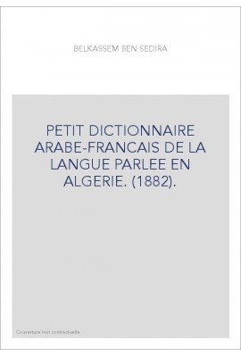 PETIT DICTIONNAIRE ARABE-FRANCAIS DE LA LANGUE PARLEE EN ALGERIE. (1882).