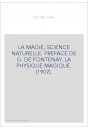 LA MAGIE, SCIENCE NATURELLE. PREFACE DE G. DE FONTENAY. LA PHYSIQUE MAGIQUE. (1907).
