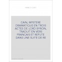 CAIN, MYSTERE DRAMATIQUE EN TROIS ACTES DE LORD BYRON, TRADUIT EN VERS FRANCAIS ET REFUTE DANS UNE SUITE DE RE