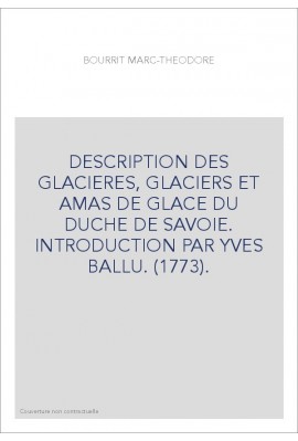 DESCRIPTION DES GLACIERES, GLACIERS ET AMAS DE GLACE DU DUCHE DE SAVOIE. INTRODUCTION PAR YVES BALLU. (1773).