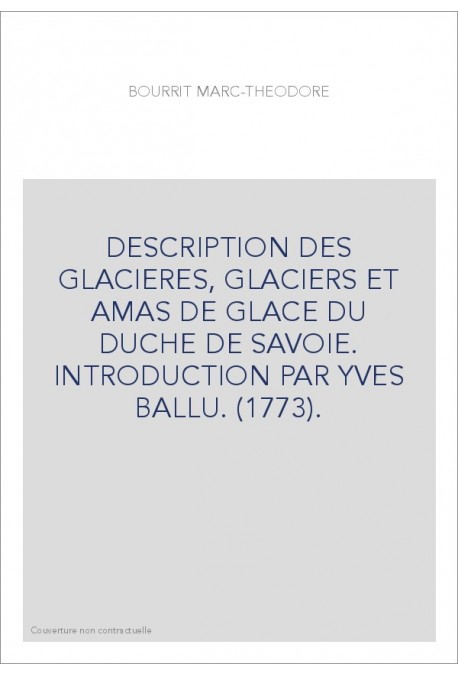 DESCRIPTION DES GLACIERES, GLACIERS ET AMAS DE GLACE DU DUCHE DE SAVOIE. INTRODUCTION PAR YVES BALLU. (1773).