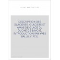 DESCRIPTION DES GLACIERES, GLACIERS ET AMAS DE GLACE DU DUCHE DE SAVOIE. INTRODUCTION PAR YVES BALLU. (1773).