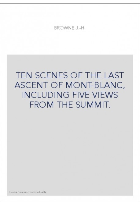 TEN SCENES OF THE LAST ASCENT OF MONT-BLANC, INCLUDING FIVE VIEWS FROM THE SUMMIT.